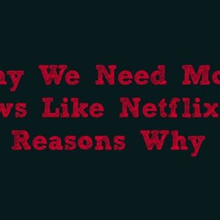 why we need more shows like 13 Reasons Why from Netflix