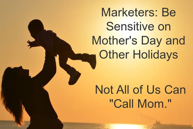 Marketers: Remember, on Mother’s Day, Not Everyone Can Call Mom