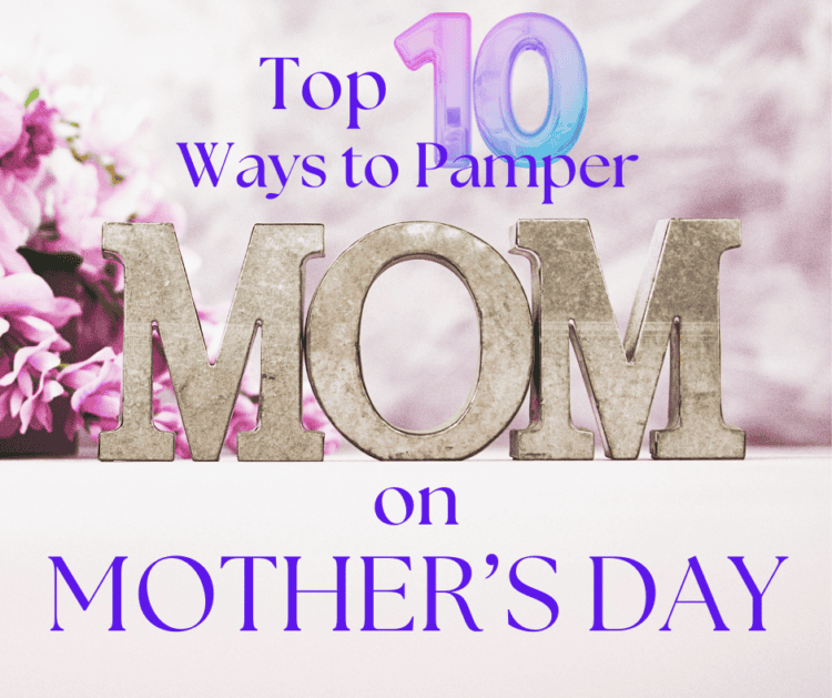 top 10 ways to pamper mom for Mother's Day